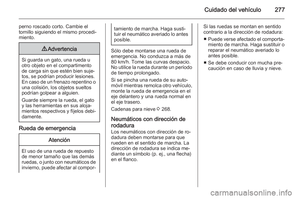 OPEL INSIGNIA 2015  Manual de Instrucciones (in Spanish) Cuidado del vehículo277
perno roscado corto. Cambie el
tornillo siguiendo el mismo procedi‐
miento.9 Advertencia
Si guarda un gato, una rueda u
otro objeto en el compartimento
de carga sin que est