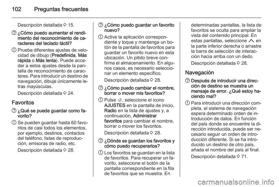 OPEL INSIGNIA 2015.5  Manual de infoentretenimiento (in Spanish) 102Preguntas frecuentes
Descripción detallada 3 15.? ¿Cómo puedo aumentar el rendi‐
miento del reconocimiento de ca‐
racteres del teclado táctil?
! Pruebe diferentes ajustes de velo‐
cidad d