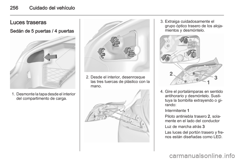 OPEL INSIGNIA 2015.5  Manual de Instrucciones (in Spanish) 256Cuidado del vehículoLuces traseras
Sedán de 5 puertas / 4 puertas
1. Desmonte la tapa desde el interior
del compartimento de carga.
2. Desde el interior, desenrosque las tres tuercas de plástico