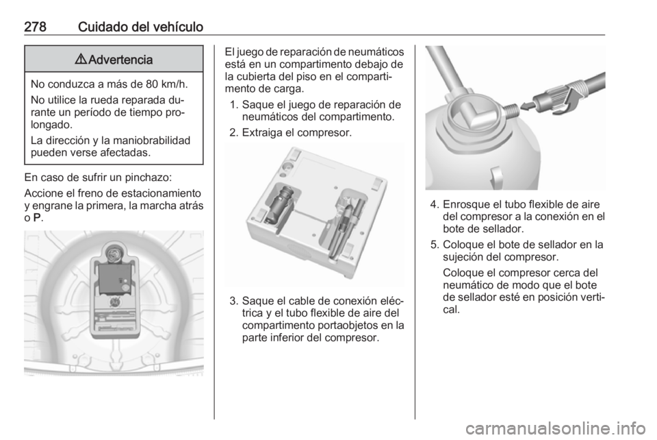 OPEL INSIGNIA 2016  Manual de Instrucciones (in Spanish) 278Cuidado del vehículo9Advertencia
No conduzca a más de 80 km/h.
No utilice la rueda reparada du‐
rante un período de tiempo pro‐
longado.
La dirección y la maniobrabilidad
pueden verse afect