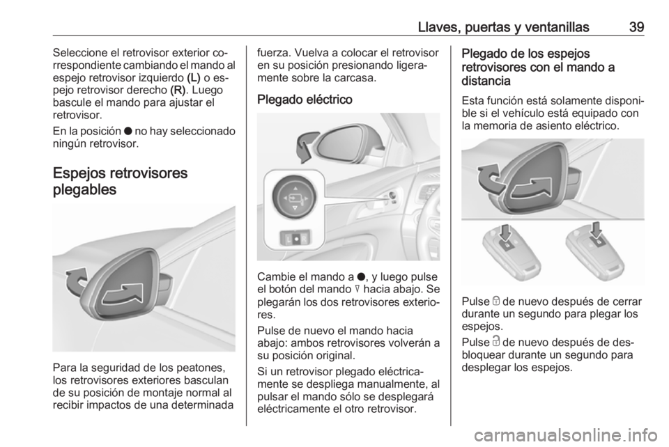OPEL INSIGNIA 2016 Manual de Instrucciones (in Spanish) Llaves, puertas y ventanillas39Seleccione el retrovisor exterior co‐
rrespondiente cambiando el mando al espejo retrovisor izquierdo (L) o es‐
pejo retrovisor derecho (R). Luego
bascule el mando OPEL INSIGNIA 2016 Manual de Instrucciones (in Spanish) Llaves, puertas y ventanillas39Seleccione el retrovisor exterior co‐
rrespondiente cambiando el mando al espejo retrovisor izquierdo (L) o es‐
pejo retrovisor derecho (R). Luego
bascule el mando
