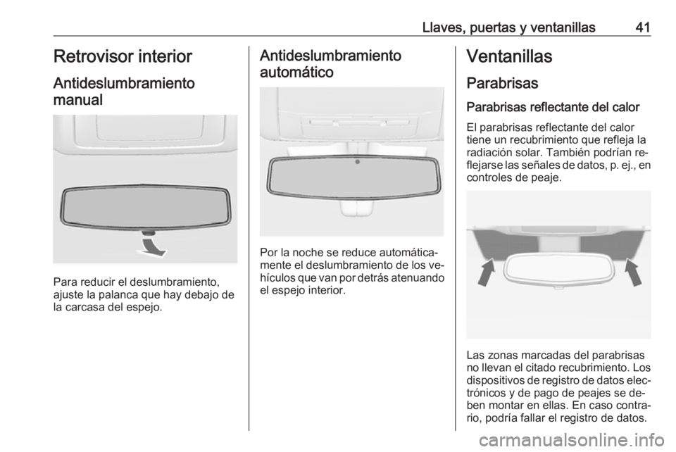OPEL INSIGNIA 2016  Manual de Instrucciones (in Spanish) Llaves, puertas y ventanillas41Retrovisor interior
Antideslumbramiento manual
Para reducir el deslumbramiento,
ajuste la palanca que hay debajo de
la carcasa del espejo.
Antideslumbramiento
automátic