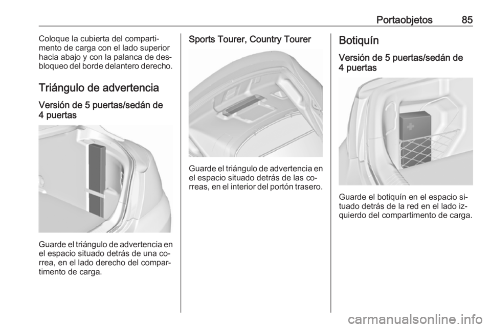OPEL INSIGNIA 2016  Manual de Instrucciones (in Spanish) Portaobjetos85Coloque la cubierta del comparti‐
mento de carga con el lado superior
hacia abajo y con la palanca de des‐
bloqueo del borde delantero derecho.
Triángulo de advertencia
Versión de 