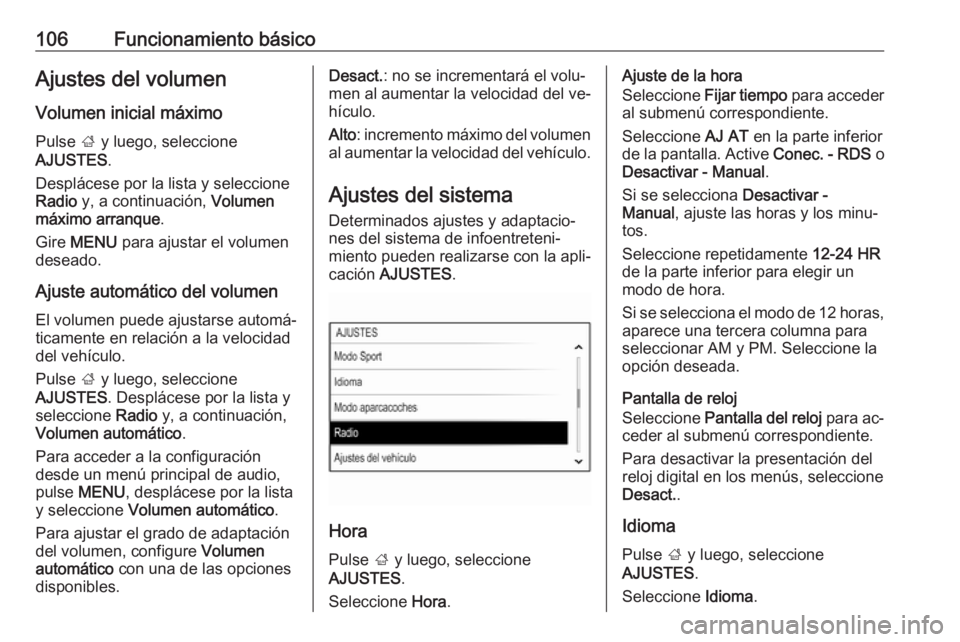 OPEL INSIGNIA 2016.5  Manual de infoentretenimiento (in Spanish) 106Funcionamiento básicoAjustes del volumen
Volumen inicial máximo
Pulse  ; y luego, seleccione
AJUSTES .
Desplácese por la lista y seleccione
Radio  y, a continuación,  Volumen
máximo arranque .