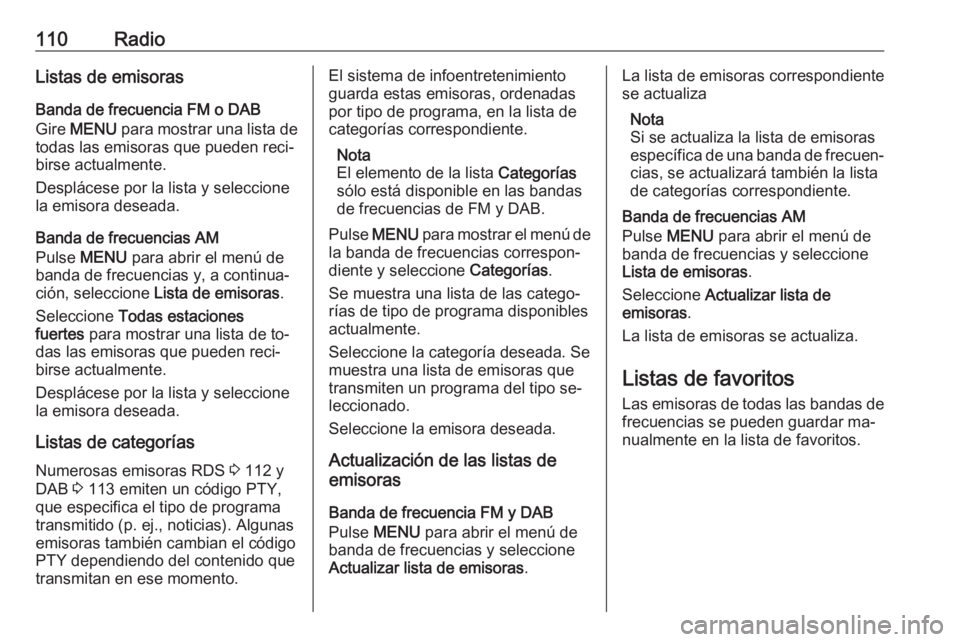 OPEL INSIGNIA 2016.5  Manual de infoentretenimiento (in Spanish) 110RadioListas de emisorasBanda de frecuencia FM o DAB
Gire  MENU  para mostrar una lista de
todas las emisoras que pueden reci‐
birse actualmente.
Desplácese por la lista y seleccione
la emisora d