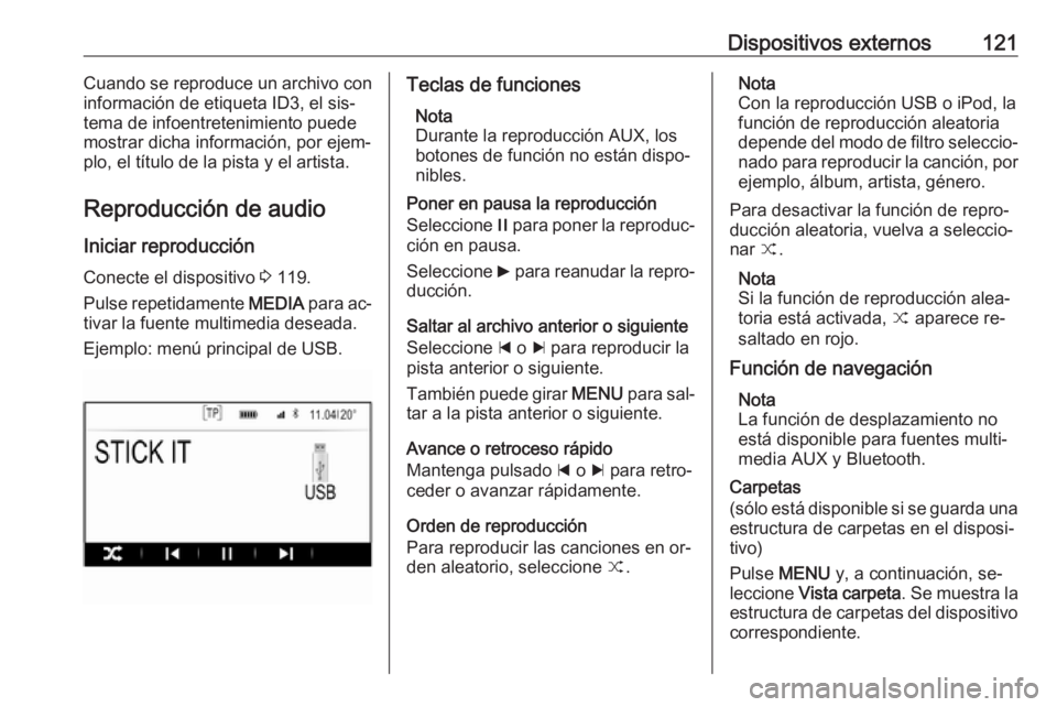 OPEL INSIGNIA 2016.5  Manual de infoentretenimiento (in Spanish) Dispositivos externos121Cuando se reproduce un archivo con
información de etiqueta ID3, el sis‐
tema de infoentretenimiento puede
mostrar dicha información, por ejem‐
plo, el título de la pista