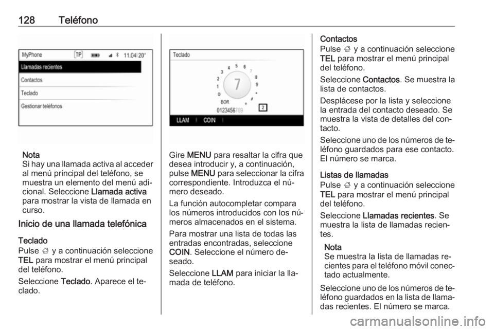 OPEL INSIGNIA 2016.5  Manual de infoentretenimiento (in Spanish) 128Teléfono
Nota
Si hay una llamada activa al acceder
al menú principal del teléfono, se
muestra un elemento del menú adi‐
cional. Seleccione  Llamada activa
para mostrar la vista de llamada en

