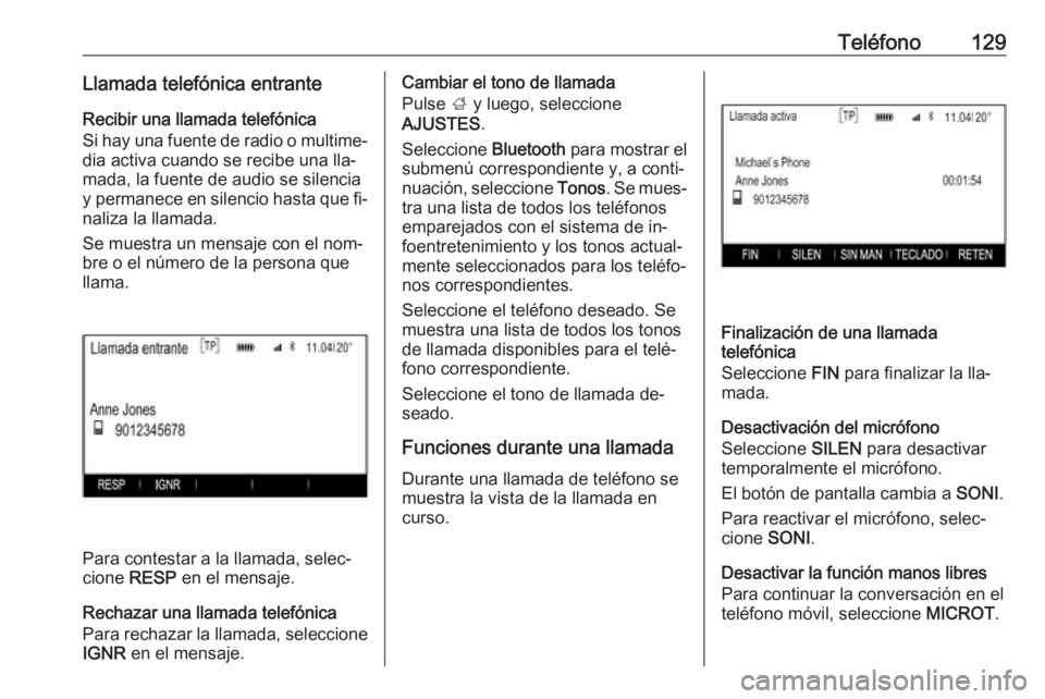 OPEL INSIGNIA 2016.5  Manual de infoentretenimiento (in Spanish) Teléfono129Llamada telefónica entranteRecibir una llamada telefónica
Si hay una fuente de radio o multime‐ dia activa cuando se recibe una lla‐
mada, la fuente de audio se silencia
y permanece 