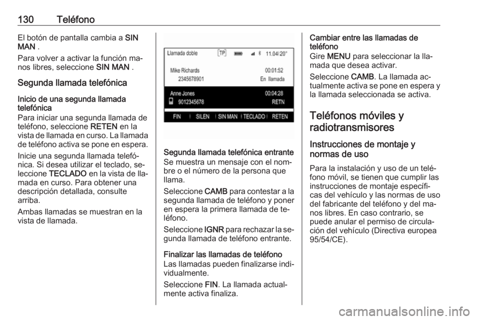 OPEL INSIGNIA 2016.5  Manual de infoentretenimiento (in Spanish) 130TeléfonoEl botón de pantalla cambia a SIN
MAN  .
Para volver a activar la función ma‐
nos libres, seleccione  SIN MAN .
Segunda llamada telefónica
Inicio de una segunda llamada
telefónica
Pa