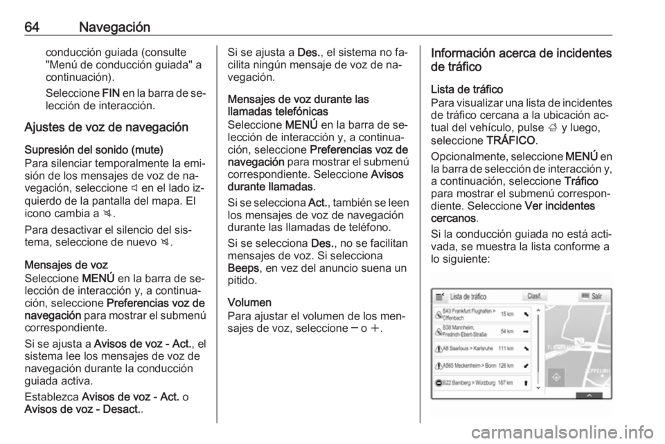 OPEL INSIGNIA 2016.5  Manual de infoentretenimiento (in Spanish) 64Navegaciónconducción guiada (consulte
"Menú de conducción guiada" a
continuación).
Seleccione  FIN en la barra de se‐
lección de interacción.
Ajustes de voz de navegación
Supresió