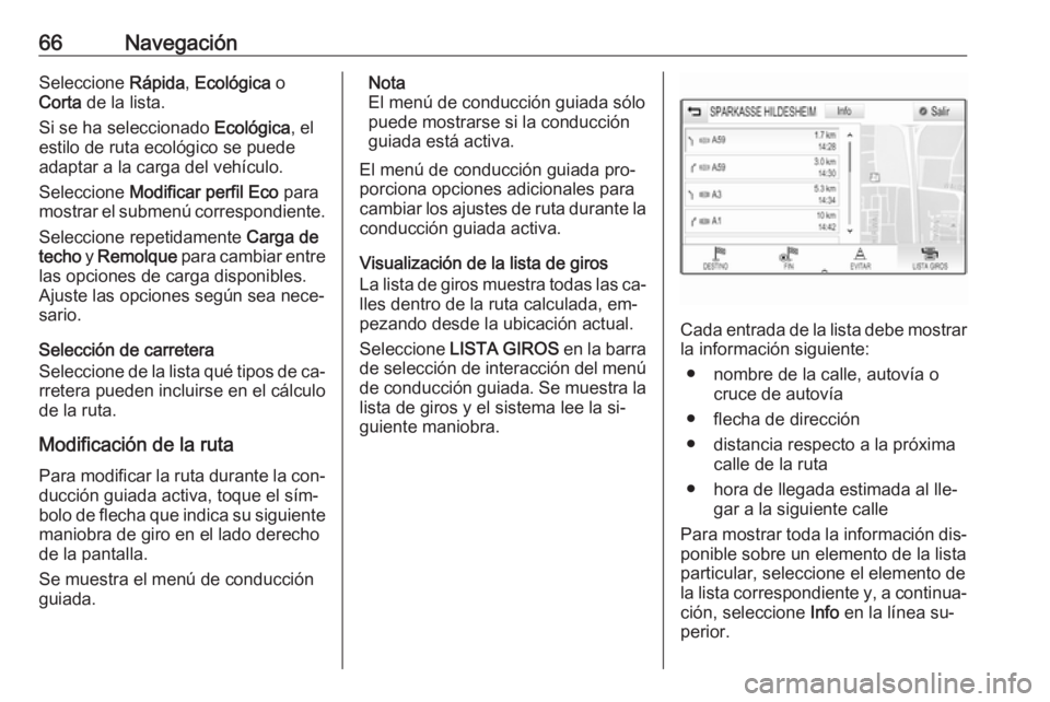 OPEL INSIGNIA 2016.5  Manual de infoentretenimiento (in Spanish) 66NavegaciónSeleccione Rápida, Ecológica  o
Corta  de la lista.
Si se ha seleccionado  Ecológica, el
estilo de ruta ecológico se puede
adaptar a la carga del vehículo.
Seleccione  Modificar perf