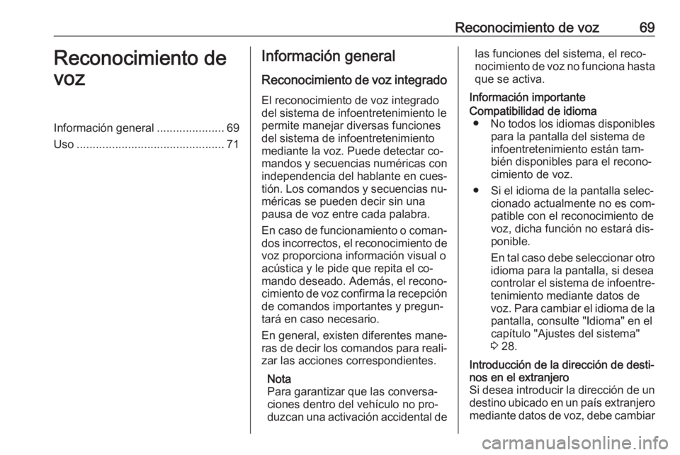 OPEL INSIGNIA 2016.5  Manual de infoentretenimiento (in Spanish) Reconocimiento de voz69Reconocimiento de
vozInformación general .....................69
Uso .............................................. 71Información general
Reconocimiento de voz integrado
El re