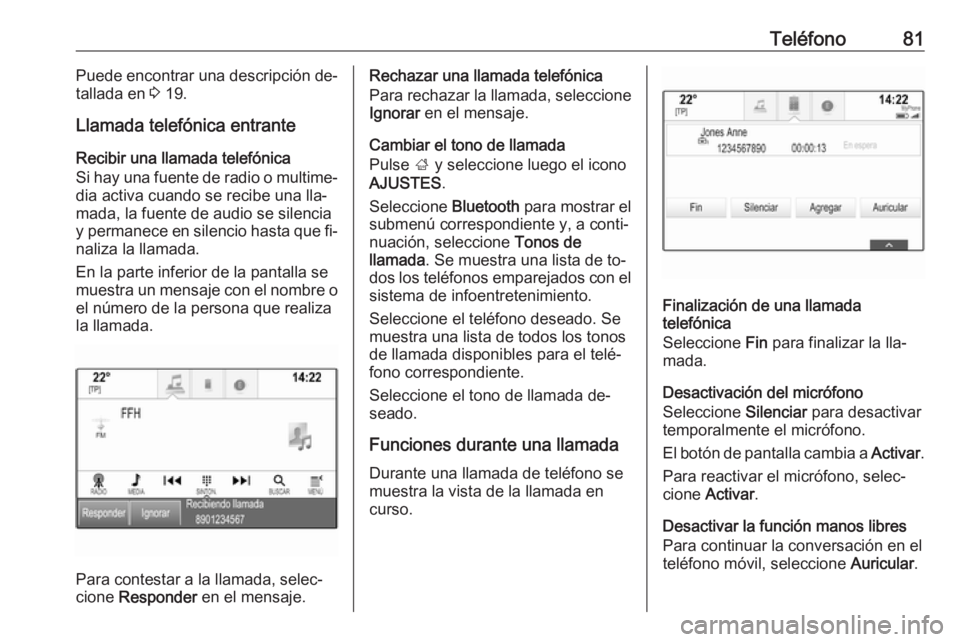 OPEL INSIGNIA 2016.5  Manual de infoentretenimiento (in Spanish) Teléfono81Puede encontrar una descripción de‐
tallada en  3 19.
Llamada telefónica entrante Recibir una llamada telefónica
Si hay una fuente de radio o multime‐ dia activa cuando se recibe una