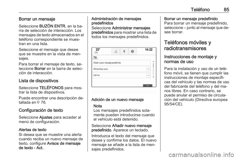 OPEL INSIGNIA 2016.5  Manual de infoentretenimiento (in Spanish) Teléfono85Borrar un mensaje
Seleccione  BUZÓN ENTR.  en la ba‐
rra de selección de interacción. Los
mensajes de texto almacenados en el teléfono correspondiente se mues‐
tran en una lista.
Se