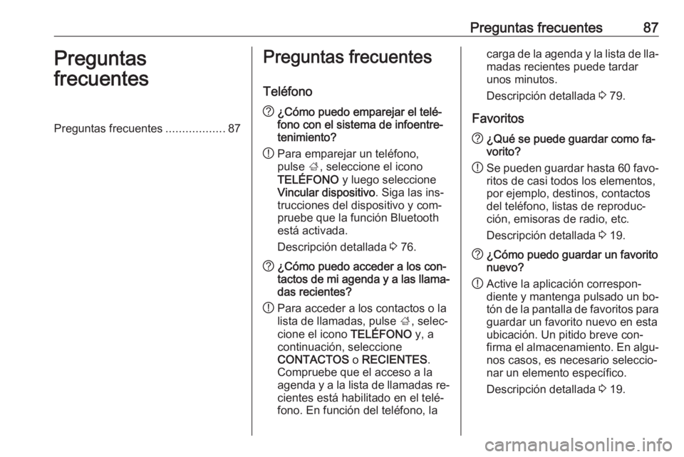 OPEL INSIGNIA 2016.5  Manual de infoentretenimiento (in Spanish) Preguntas frecuentes87Preguntas
frecuentesPreguntas frecuentes ..................87Preguntas frecuentes
Teléfono? ¿Cómo puedo emparejar el telé‐
fono con el sistema de infoentre‐
tenimiento?
!