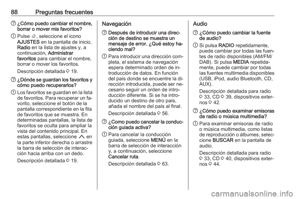 OPEL INSIGNIA 2016.5  Manual de infoentretenimiento (in Spanish) 88Preguntas frecuentes?¿Cómo puedo cambiar el nombre,
borrar o mover mis favoritos?
! Pulse 
;, seleccione el icono
AJUSTES  en la pantalla de inicio,
Radio  en la lista de ajustes y, a
continuació