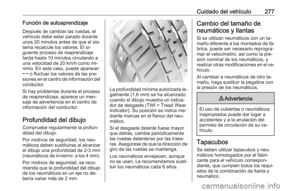 OPEL INSIGNIA 2016.5  Manual de Instrucciones (in Spanish) Cuidado del vehículo277Función de autoaprendizajeDespués de cambiar las ruedas, el
vehículo debe estar parado durante
unos 20 minutos antes de que el sis‐
tema recalcule los valores. El si‐ gu