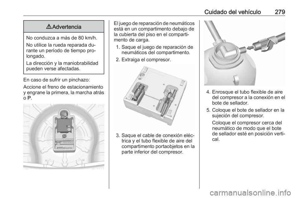 OPEL INSIGNIA 2016.5  Manual de Instrucciones (in Spanish) Cuidado del vehículo2799Advertencia
No conduzca a más de 80 km/h.
No utilice la rueda reparada du‐
rante un período de tiempo pro‐
longado.
La dirección y la maniobrabilidad
pueden verse afect