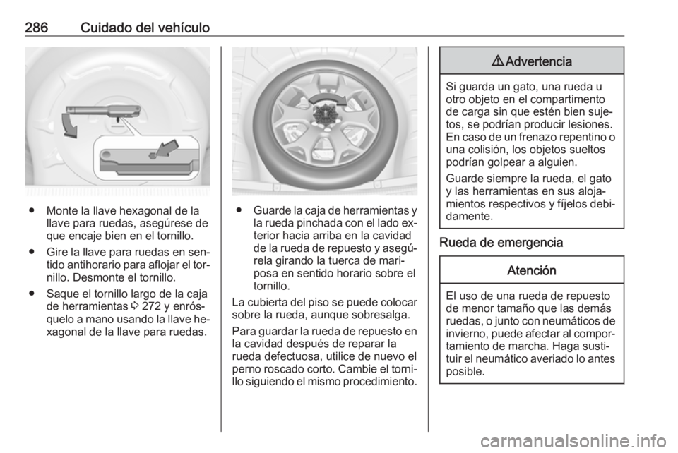 OPEL INSIGNIA 2016.5  Manual de Instrucciones (in Spanish) 286Cuidado del vehículo
● Monte la llave hexagonal de lallave para ruedas, asegúrese de
que encaje bien en el tornillo.
● Gire la llave para ruedas en sen‐
tido antihorario para aflojar el tor