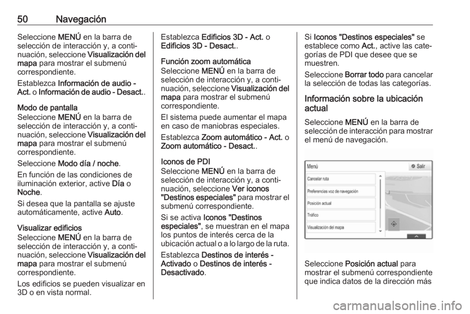 OPEL INSIGNIA 2017 Manual de infoentretenimiento (in Spanish) 50NavegaciónSeleccione MENÚ en la barra de
selección de interacción y, a conti‐
nuación, seleccione Visualización del
mapa para mostrar el submenú
correspondiente.
Establezca Información OPEL INSIGNIA 2017 Manual de infoentretenimiento (in Spanish) 50NavegaciónSeleccione MENÚ en la barra de
selección de interacción y, a conti‐
nuación, seleccione Visualización del
mapa para mostrar el submenú
correspondiente.
Establezca Información