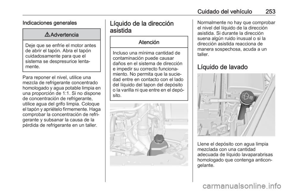 OPEL INSIGNIA 2017  Manual de Instrucciones (in Spanish) Cuidado del vehículo253Indicaciones generales9Advertencia
Deje que se enfríe el motor antes
de abrir el tapón. Abra el tapón cuidadosamente para que el
sistema se despresurice lenta‐
mente.
Para