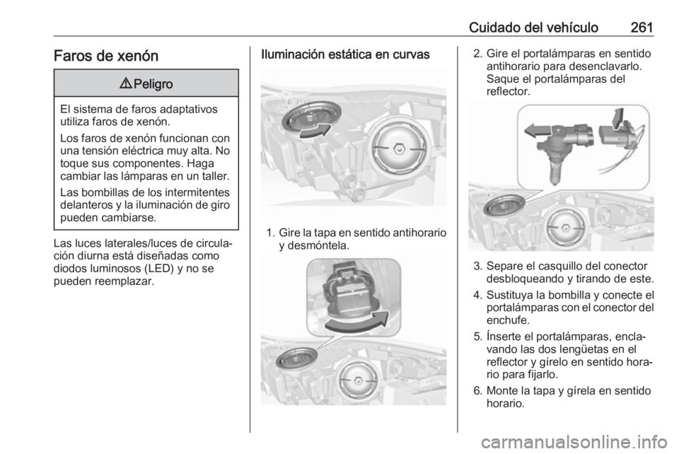 OPEL INSIGNIA 2017  Manual de Instrucciones (in Spanish) Cuidado del vehículo261Faros de xenón9Peligro
El sistema de faros adaptativos
utiliza faros de xenón.
Los faros de xenón funcionan con una tensión eléctrica muy alta. No
toque sus componentes. H