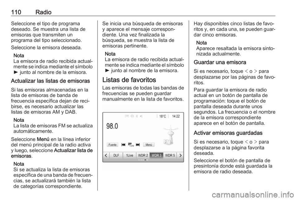 OPEL INSIGNIA BREAK 2017.5  Manual de infoentretenimiento (in Spanish) 110RadioSeleccione el tipo de programa
deseado. Se muestra una lista de
emisoras que transmiten un
programa del tipo seleccionado.
Seleccione la emisora deseada.
Nota
La emisora de radio recibida actu