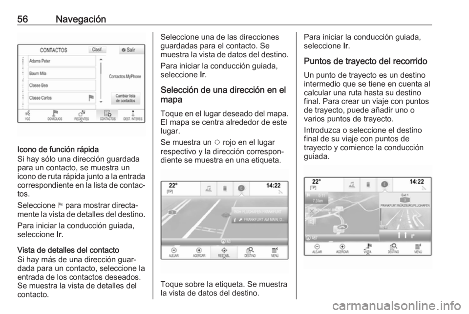 OPEL INSIGNIA BREAK 2017.75 Manual de infoentretenimiento (in Spanish) 56Navegación
Icono de función rápida
Si hay sólo una dirección guardada
para un contacto, se muestra un
icono de ruta rápida junto a la entrada
correspondiente en la lista de contac‐
tos.
Sele OPEL INSIGNIA BREAK 2017.75 Manual de infoentretenimiento (in Spanish) 56Navegación
Icono de función rápida
Si hay sólo una dirección guardada
para un contacto, se muestra un
icono de ruta rápida junto a la entrada
correspondiente en la lista de contac‐
tos.
Sele