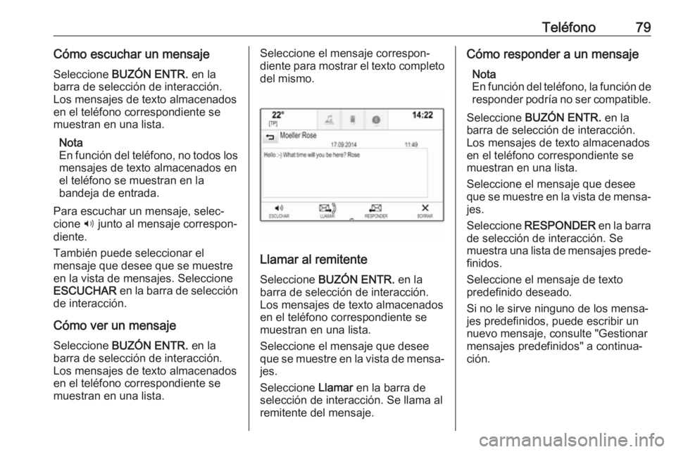 OPEL INSIGNIA BREAK 2017.75  Manual de infoentretenimiento (in Spanish) Teléfono79Cómo escuchar un mensajeSeleccione  BUZÓN ENTR.  en la
barra de selección de interacción. Los mensajes de texto almacenados
en el teléfono correspondiente se
muestran en una lista.
Not