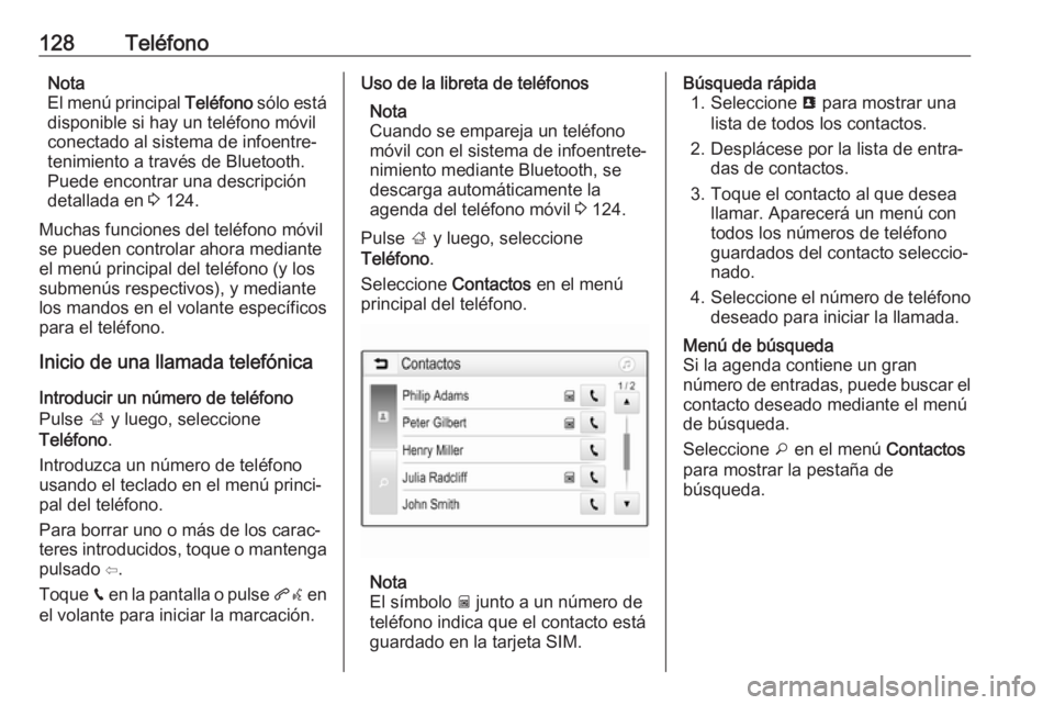 OPEL INSIGNIA BREAK 2018.5  Manual de infoentretenimiento (in Spanish) 128TeléfonoNota
El menú principal  Teléfono sólo está
disponible si hay un teléfono móvil
conectado al sistema de infoentre‐
tenimiento a través de Bluetooth.
Puede encontrar una descripció