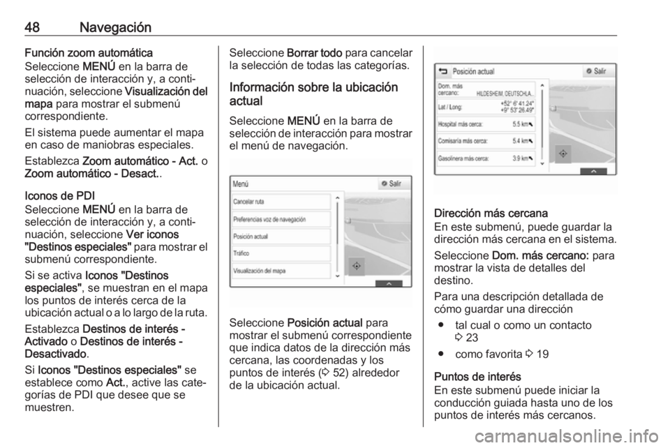 OPEL INSIGNIA BREAK 2018.5 Manual de infoentretenimiento (in Spanish) 48NavegaciónFunción zoom automática
Seleccione MENÚ en la barra de
selección de interacción y, a conti‐
nuación, seleccione Visualización del
mapa para mostrar el submenú
correspondiente OPEL INSIGNIA BREAK 2018.5 Manual de infoentretenimiento (in Spanish) 48NavegaciónFunción zoom automática
Seleccione MENÚ en la barra de
selección de interacción y, a conti‐
nuación, seleccione Visualización del
mapa para mostrar el submenú
correspondiente