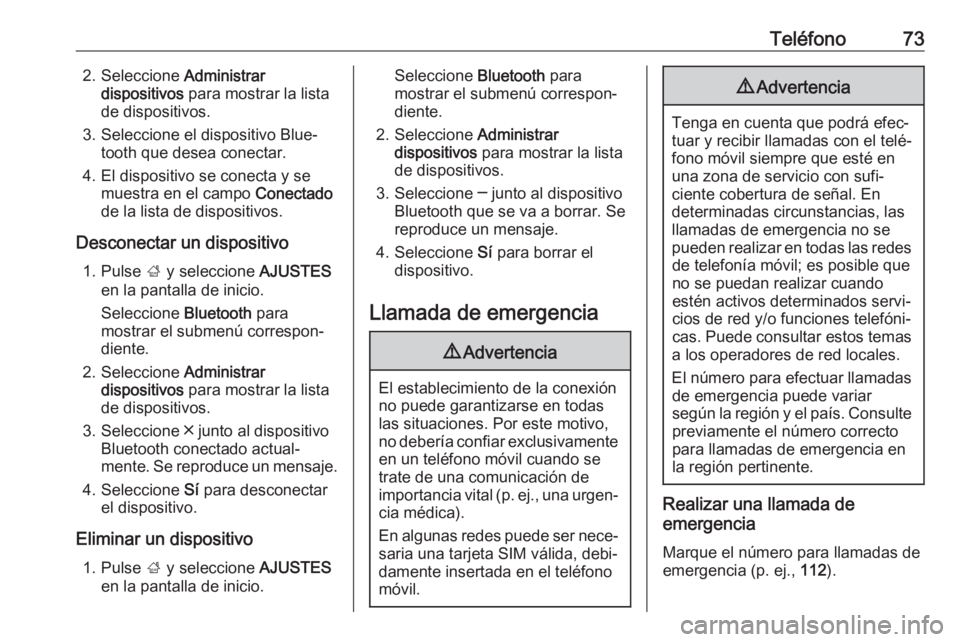 OPEL INSIGNIA BREAK 2018.5  Manual de infoentretenimiento (in Spanish) Teléfono732. Seleccione Administrar
dispositivos  para mostrar la lista
de dispositivos.
3. Seleccione el dispositivo Blue‐ tooth que desea conectar.
4. El dispositivo se conecta y se muestra en el