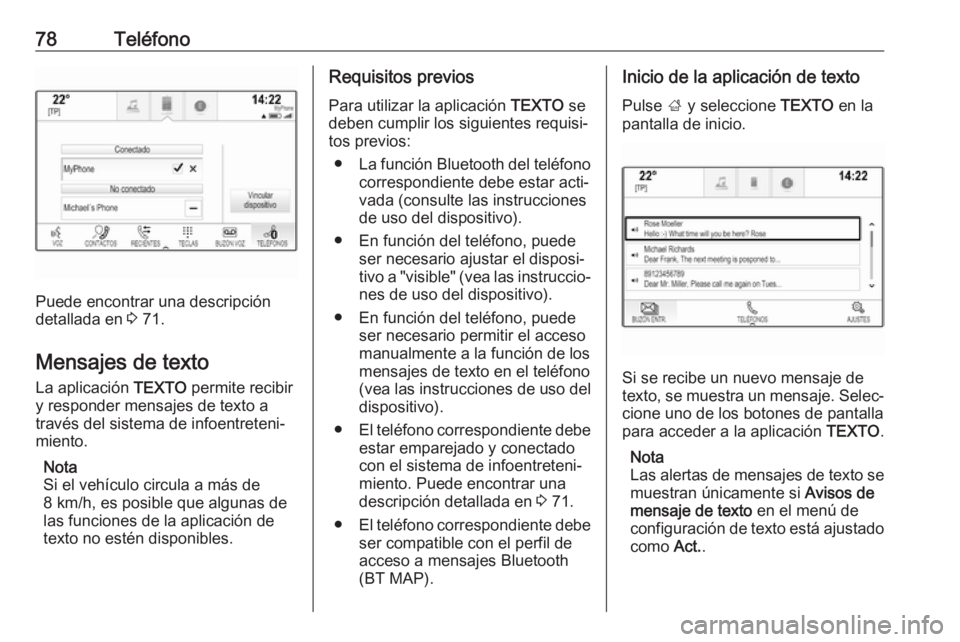 OPEL INSIGNIA BREAK 2018.5  Manual de infoentretenimiento (in Spanish) 78Teléfono
Puede encontrar una descripción
detallada en  3 71.
Mensajes de texto
La aplicación  TEXTO permite recibir
y responder mensajes de texto a través del sistema de infoentreteni‐
miento.