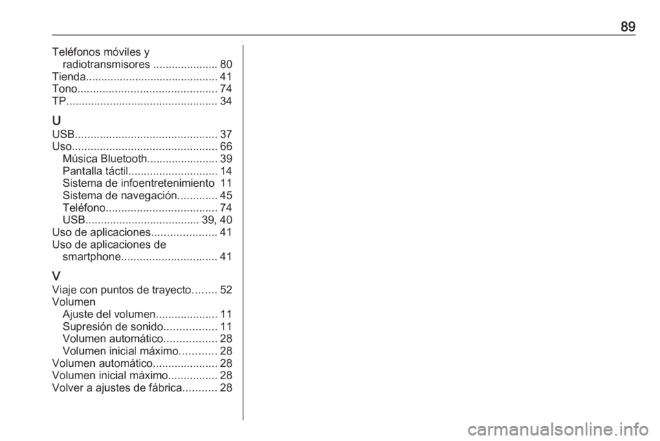 OPEL INSIGNIA BREAK 2018.5  Manual de infoentretenimiento (in Spanish) 89Teléfonos móviles yradiotransmisores ..................... 80
Tienda........................................... 41
Tono ............................................. 74
TP ........................