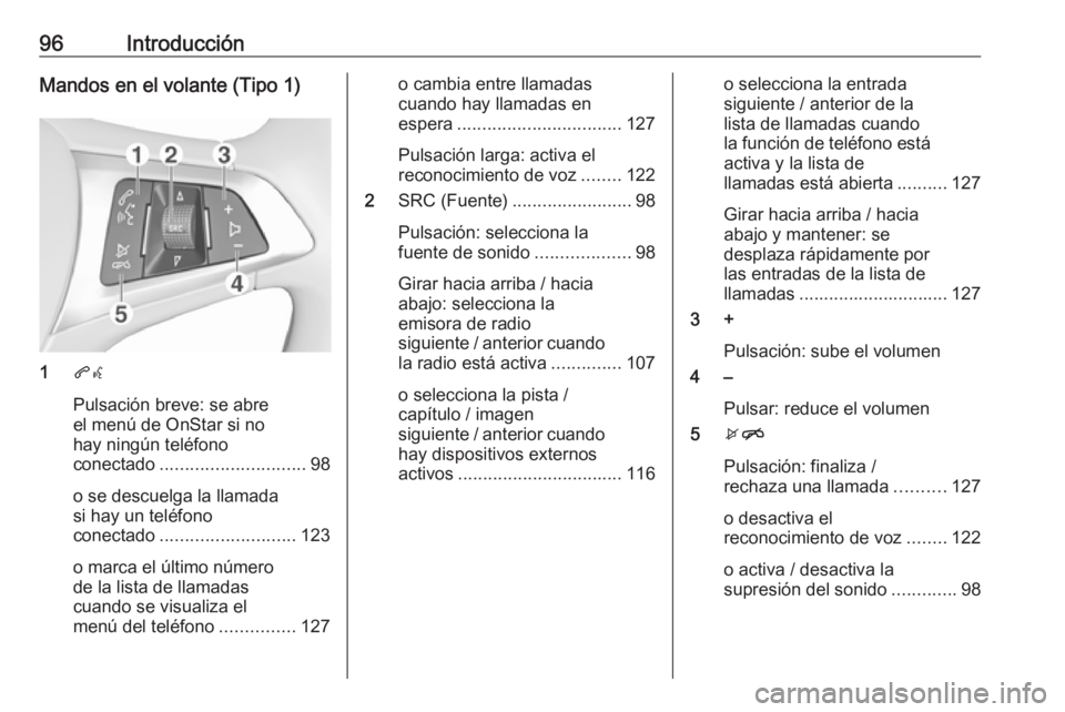 OPEL INSIGNIA BREAK 2018.5  Manual de infoentretenimiento (in Spanish) 96IntroducciónMandos en el volante (Tipo 1)
1qw
Pulsación breve: se abre
el menú de OnStar si no
hay ningún teléfono
conectado ............................. 98
o se descuelga la llamada
si hay un