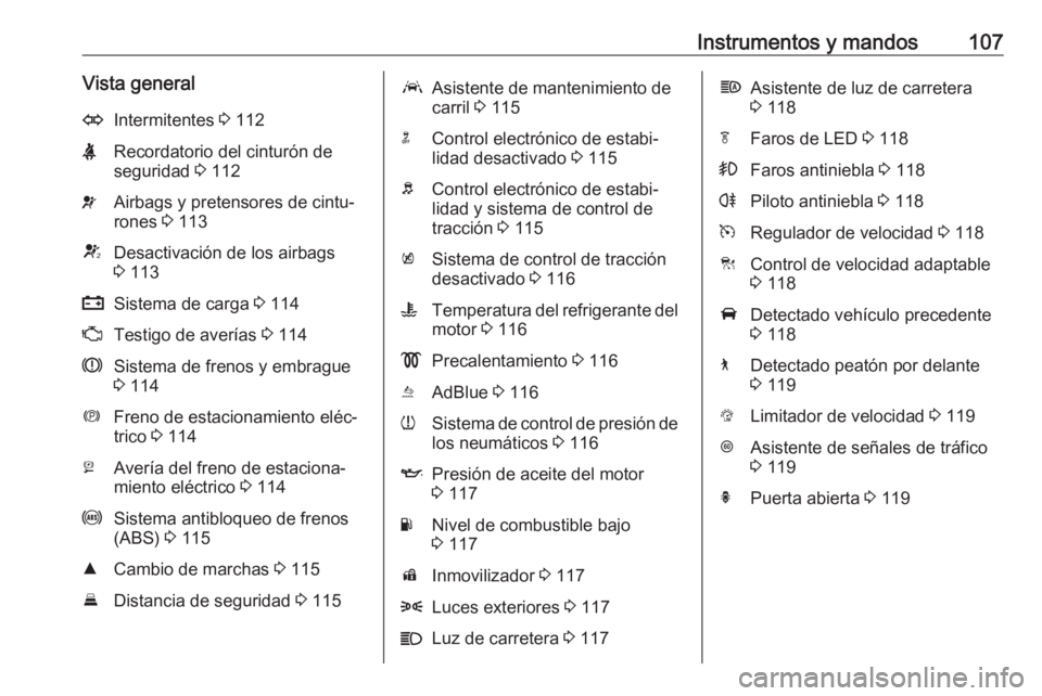 OPEL INSIGNIA BREAK 2019.5  Manual de Instrucciones (in Spanish) Instrumentos y mandos107Vista generalOIntermitentes 3 112XRecordatorio del cinturón de
seguridad  3 112vAirbags y pretensores de cintu‐
rones  3 113VDesactivación de los airbags
3  113pSistema de 