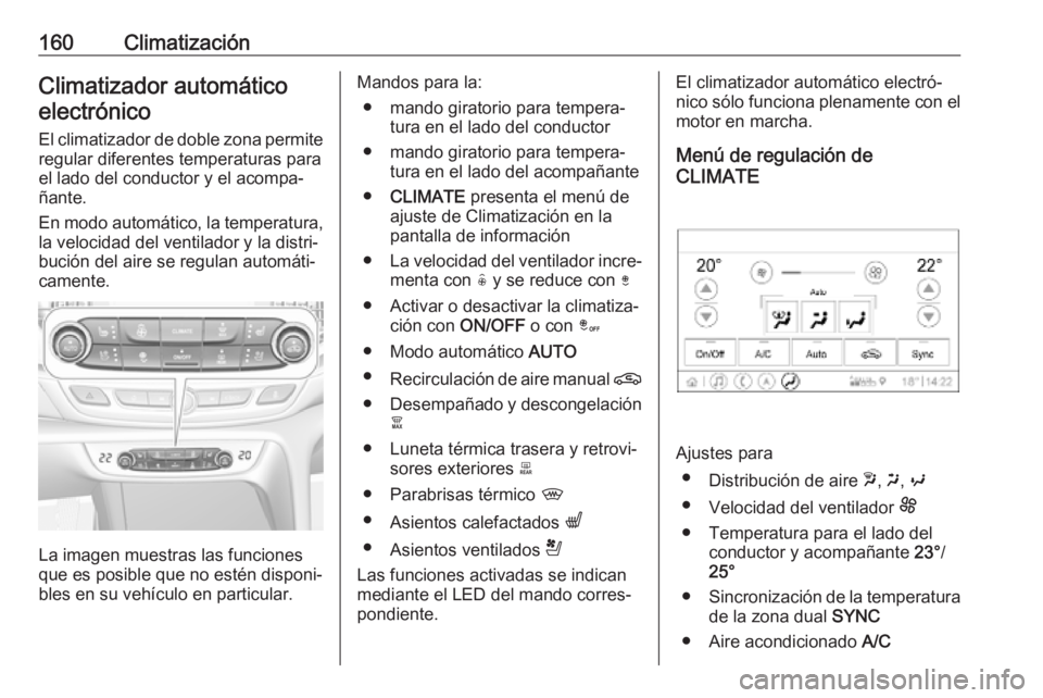OPEL INSIGNIA BREAK 2019.5  Manual de Instrucciones (in Spanish) 160ClimatizaciónClimatizador automático
electrónico
El climatizador de doble zona permite
regular diferentes temperaturas para
el lado del conductor y el acompa‐ ñante.
En modo automático, la t