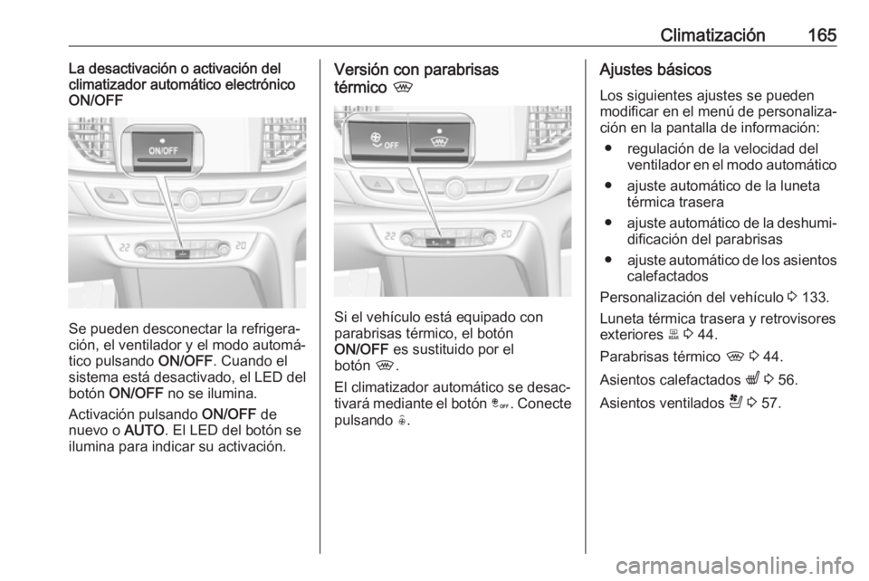 OPEL INSIGNIA BREAK 2019.5  Manual de Instrucciones (in Spanish) Climatización165La desactivación o activación del
climatizador automático electrónico
ON/OFF
Se pueden desconectar la refrigera‐
ción, el ventilador y el modo automá‐
tico pulsando  ON/OFF.