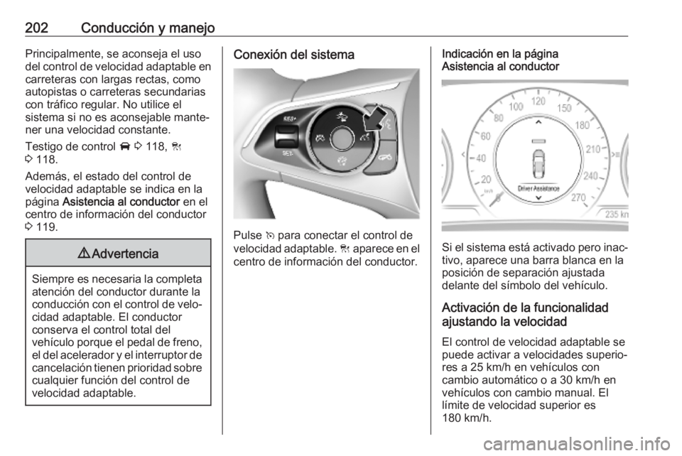 OPEL INSIGNIA BREAK 2019.5  Manual de Instrucciones (in Spanish) 202Conducción y manejoPrincipalmente, se aconseja el usodel control de velocidad adaptable en carreteras con largas rectas, como
autopistas o carreteras secundarias
con tráfico regular. No utilice e