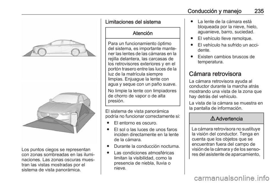 OPEL INSIGNIA BREAK 2019.5 Manual de Instrucciones (in Spanish) Conducción y manejo235
Los puntos ciegos se representan
con zonas sombreadas en las ilumi‐ naciones. Las zonas oscuras mues‐tran las vistas mostradas por el
sistema de vista panorámica.
Limitaci OPEL INSIGNIA BREAK 2019.5 Manual de Instrucciones (in Spanish) Conducción y manejo235
Los puntos ciegos se representan
con zonas sombreadas en las ilumi‐ naciones. Las zonas oscuras mues‐tran las vistas mostradas por el
sistema de vista panorámica.
Limitaci
