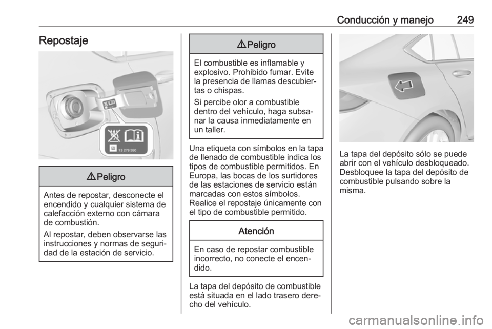 OPEL INSIGNIA BREAK 2019.5  Manual de Instrucciones (in Spanish) Conducción y manejo249Repostaje9Peligro
Antes de repostar, desconecte el
encendido y cualquier sistema de
calefacción externo con cámara
de combustión.
Al repostar, deben observarse las instruccio