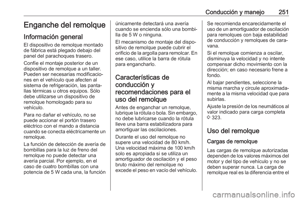 OPEL INSIGNIA BREAK 2019.5  Manual de Instrucciones (in Spanish) Conducción y manejo251Enganche del remolque
Información general El dispositivo de remolque montado
de fábrica está plegado debajo del
panel del parachoques trasero.
Confíe el montaje posterior de