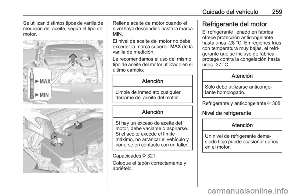 OPEL INSIGNIA BREAK 2019.5 Manual de Instrucciones (in Spanish) Cuidado del vehículo259Se utilizan distintos tipos de varilla de
medición del aceite, según el tipo de
motor.Rellene aceite de motor cuando el
nivel haya descendido hasta la marca MIN .
El nivel de OPEL INSIGNIA BREAK 2019.5 Manual de Instrucciones (in Spanish) Cuidado del vehículo259Se utilizan distintos tipos de varilla de
medición del aceite, según el tipo de
motor.Rellene aceite de motor cuando el
nivel haya descendido hasta la marca MIN .
El nivel de