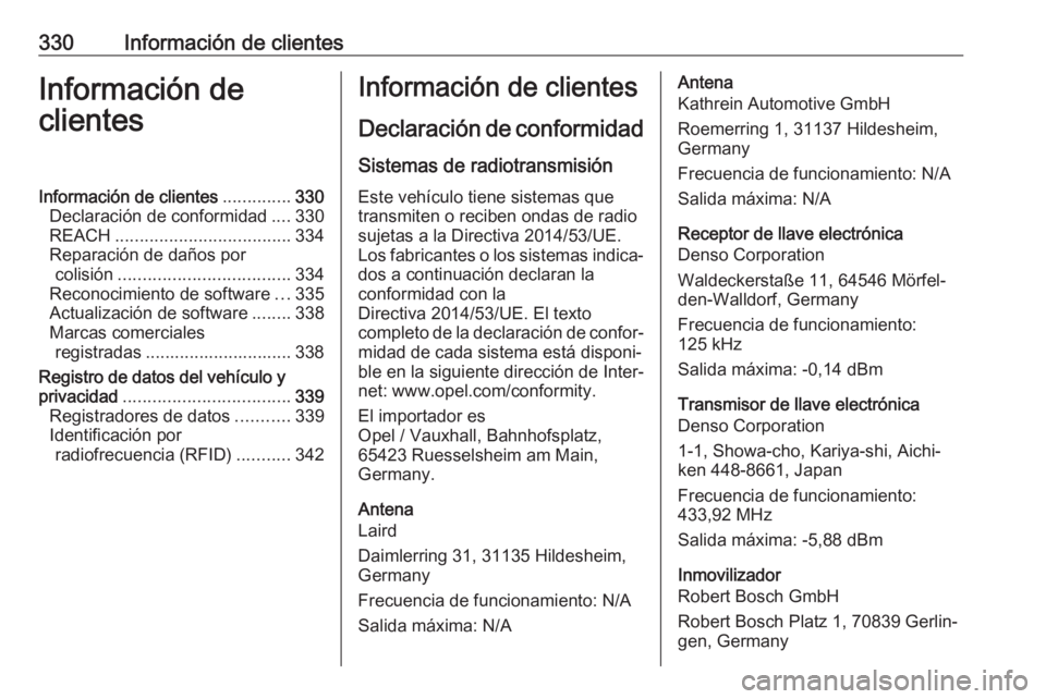 OPEL INSIGNIA BREAK 2019.5  Manual de Instrucciones (in Spanish) 330Información de clientesInformación de
clientesInformación de clientes ..............330
Declaración de conformidad ....330
REACH .................................... 334
Reparación de daños p