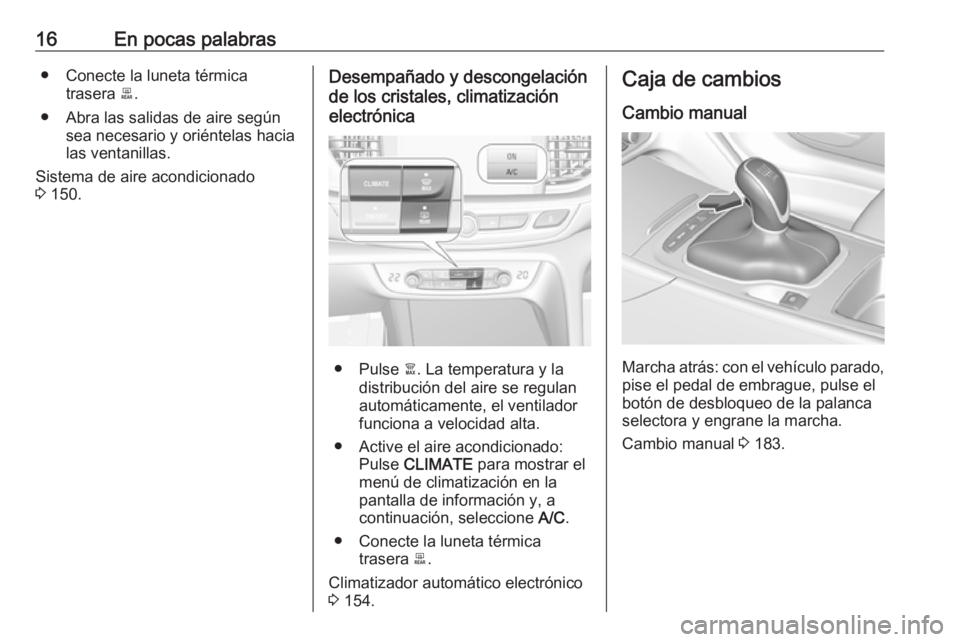 OPEL INSIGNIA BREAK 2020  Manual de Instrucciones (in Spanish) 16En pocas palabras● Conecte la luneta térmicatrasera  b.
● Abra las salidas de aire según sea necesario y oriéntelas hacia
las ventanillas.
Sistema de aire acondicionado
3  150.Desempañado y 