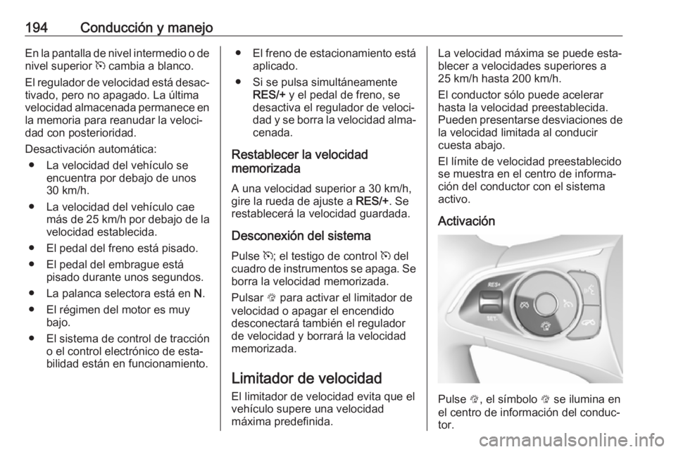 OPEL INSIGNIA BREAK 2020  Manual de Instrucciones (in Spanish) 194Conducción y manejoEn la pantalla de nivel intermedio o denivel superior  m cambia a blanco.
El regulador de velocidad está desac‐
tivado, pero no apagado. La última
velocidad almacenada perma