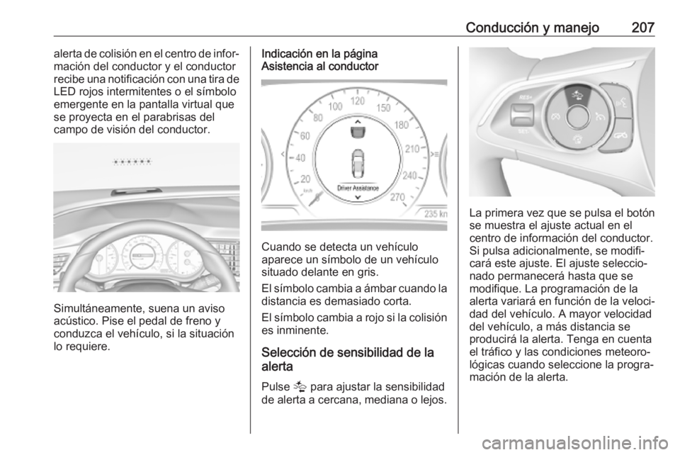 OPEL INSIGNIA BREAK 2020  Manual de Instrucciones (in Spanish) Conducción y manejo207alerta de colisión en el centro de infor‐
mación del conductor y el conductor
recibe una notificación con una tira de
LED rojos intermitentes o el símbolo
emergente en la 