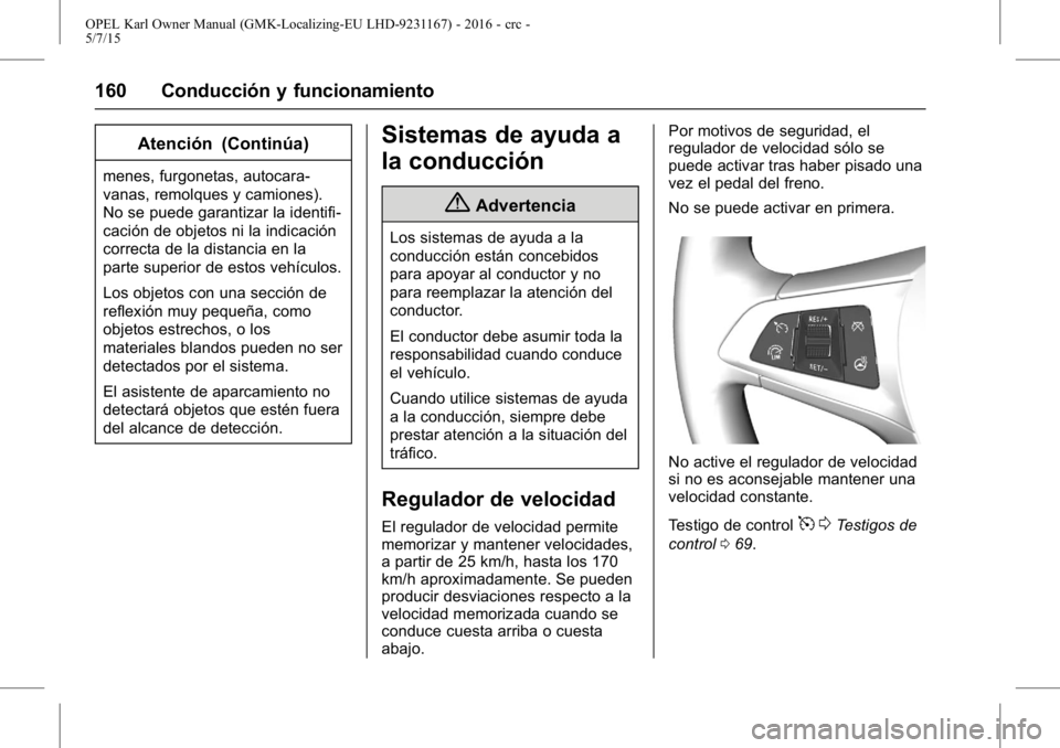 OPEL KARL 2015.75  Manual de Instrucciones (in Spanish) OPEL Karl Owner Manual (GMK-Localizing-EU LHD-9231167) - 2016 - crc -
5/7/15
160 Conducción y funcionamiento
Atención (Continúa)
menes, furgonetas, autocara-
vanas, remolques y camiones).
No se pue