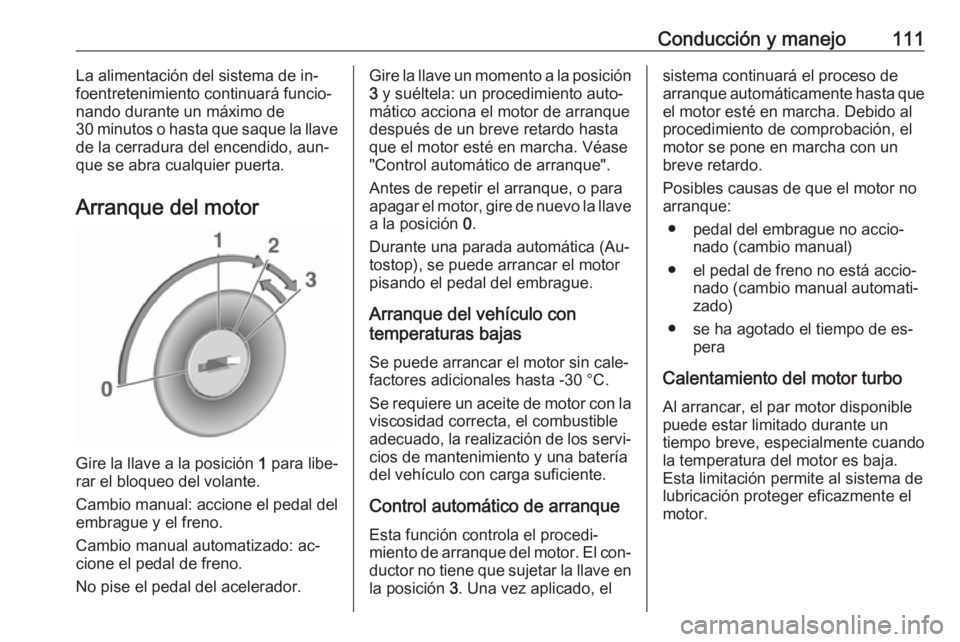 OPEL KARL 2016.5 Manual de Instrucciones (in Spanish) Conducción y manejo111La alimentación del sistema de in‐
foentretenimiento continuará funcio‐
nando durante un máximo de
30 minutos o hasta que saque la llave
de la cerradura del encendido, au OPEL KARL 2016.5 Manual de Instrucciones (in Spanish) Conducción y manejo111La alimentación del sistema de in‐
foentretenimiento continuará funcio‐
nando durante un máximo de
30 minutos o hasta que saque la llave
de la cerradura del encendido, au