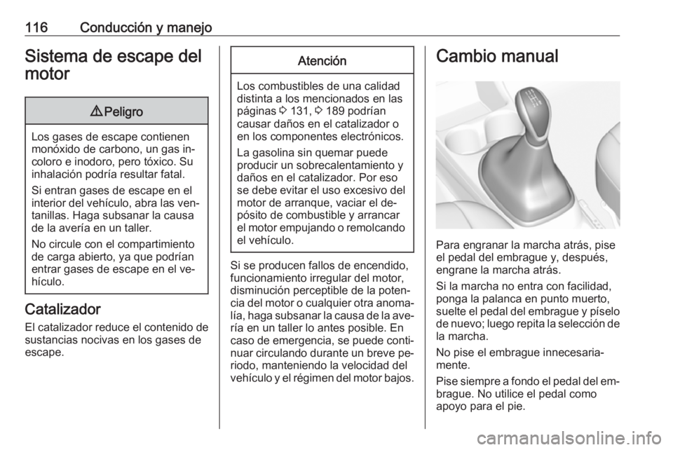 OPEL KARL 2016.5 Manual de Instrucciones (in Spanish) 116Conducción y manejoSistema de escape del
motor9 Peligro
Los gases de escape contienen
monóxido de carbono, un gas in‐
coloro e inodoro, pero tóxico. Su
inhalación podría resultar fatal.
Si e OPEL KARL 2016.5 Manual de Instrucciones (in Spanish) 116Conducción y manejoSistema de escape del
motor9 Peligro
Los gases de escape contienen
monóxido de carbono, un gas in‐
coloro e inodoro, pero tóxico. Su
inhalación podría resultar fatal.
Si e